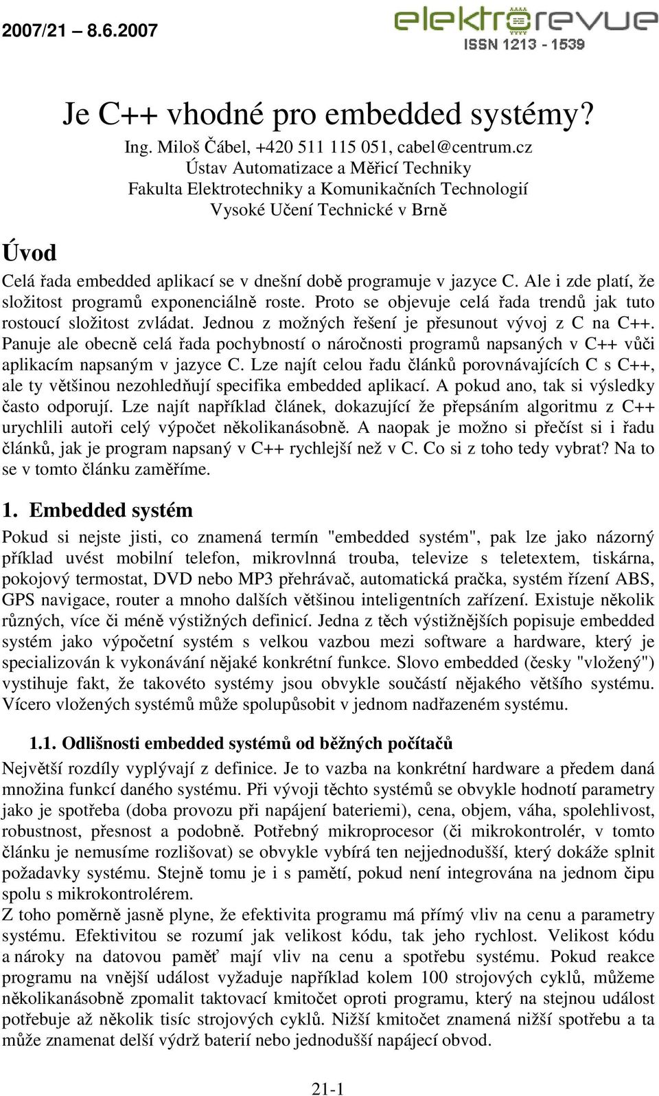 Ale i zde platí, že složitost programů exponenciálně roste. Proto se objevuje celá řada trendů jak tuto rostoucí složitost zvládat. Jednou z možných řešení je přesunout vývoj z C na C++.