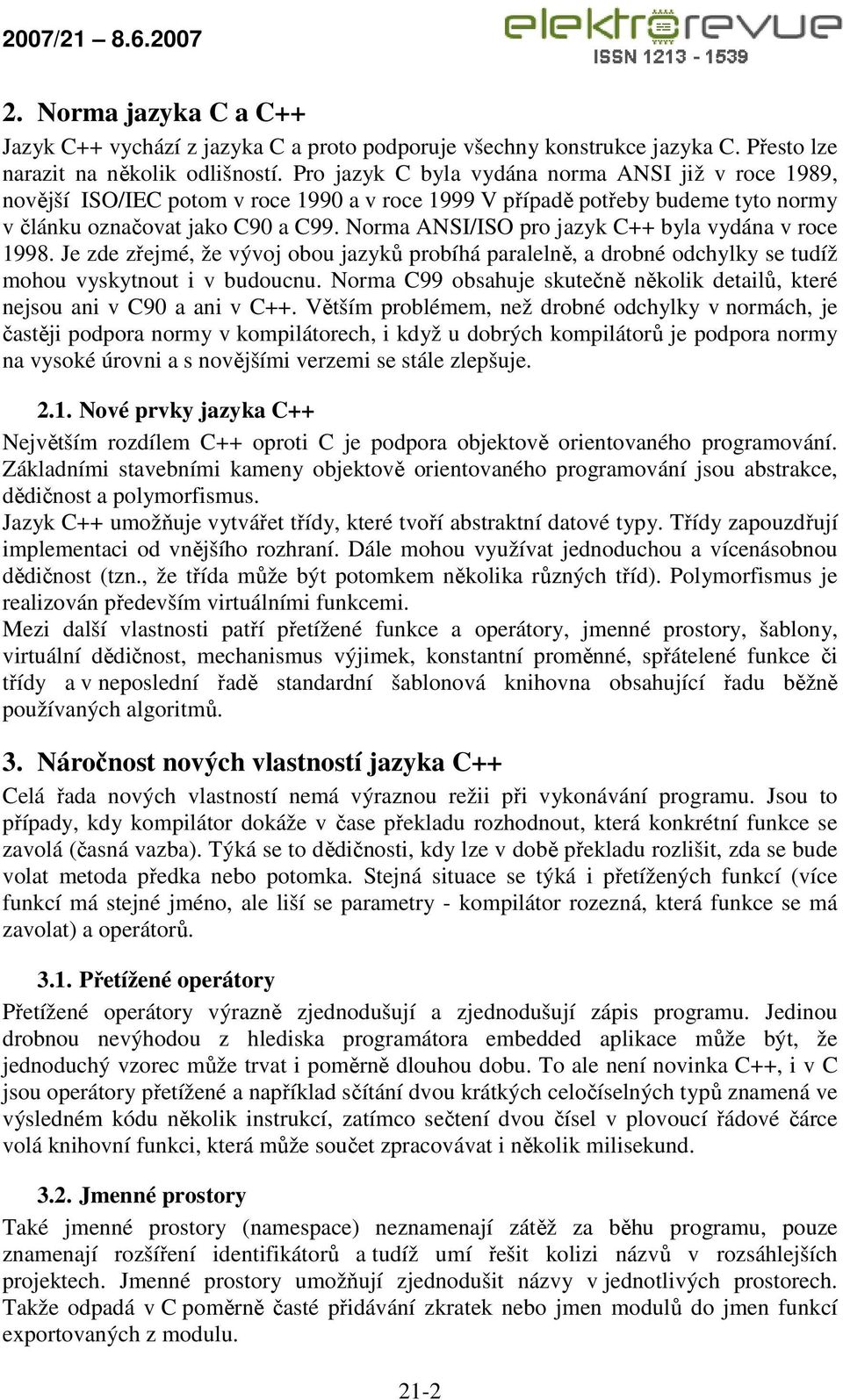 Norma ANSI/ISO pro jazyk C++ byla vydána v roce 1998. Je zde zřejmé, že vývoj obou jazyků probíhá paralelně, a drobné odchylky se tudíž mohou vyskytnout i v budoucnu.