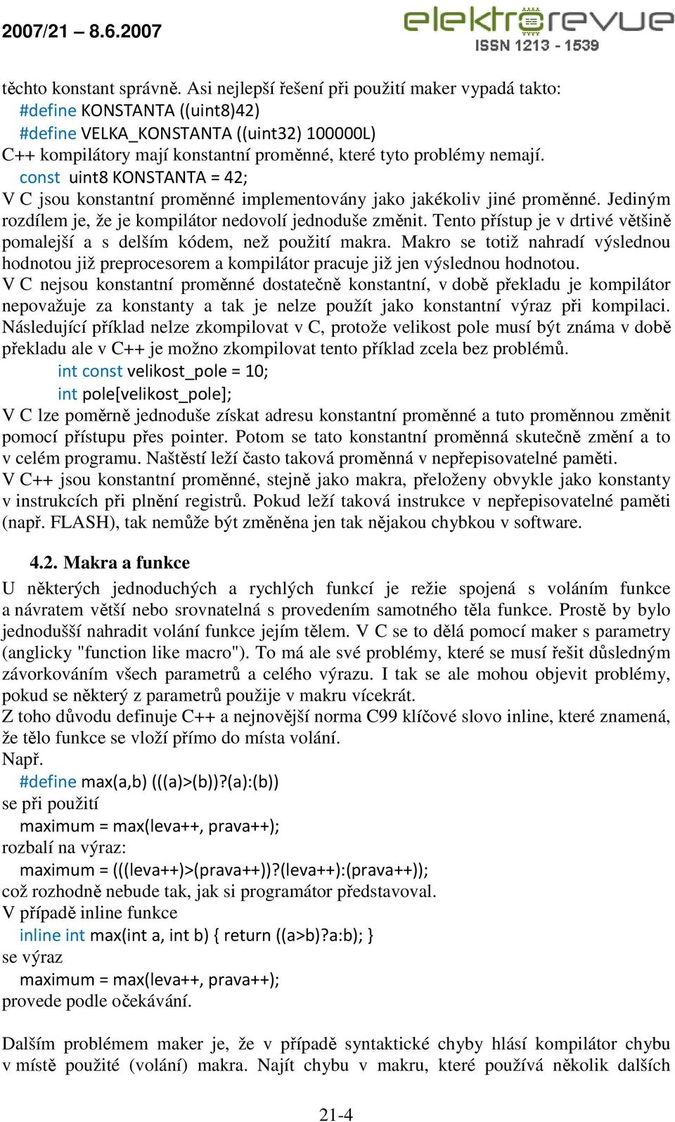const uint8 KONSTANTA = 42; V C jsou konstantní proměnné implementovány jako jakékoliv jiné proměnné. Jediným rozdílem je, že je kompilátor nedovolí jednoduše změnit.