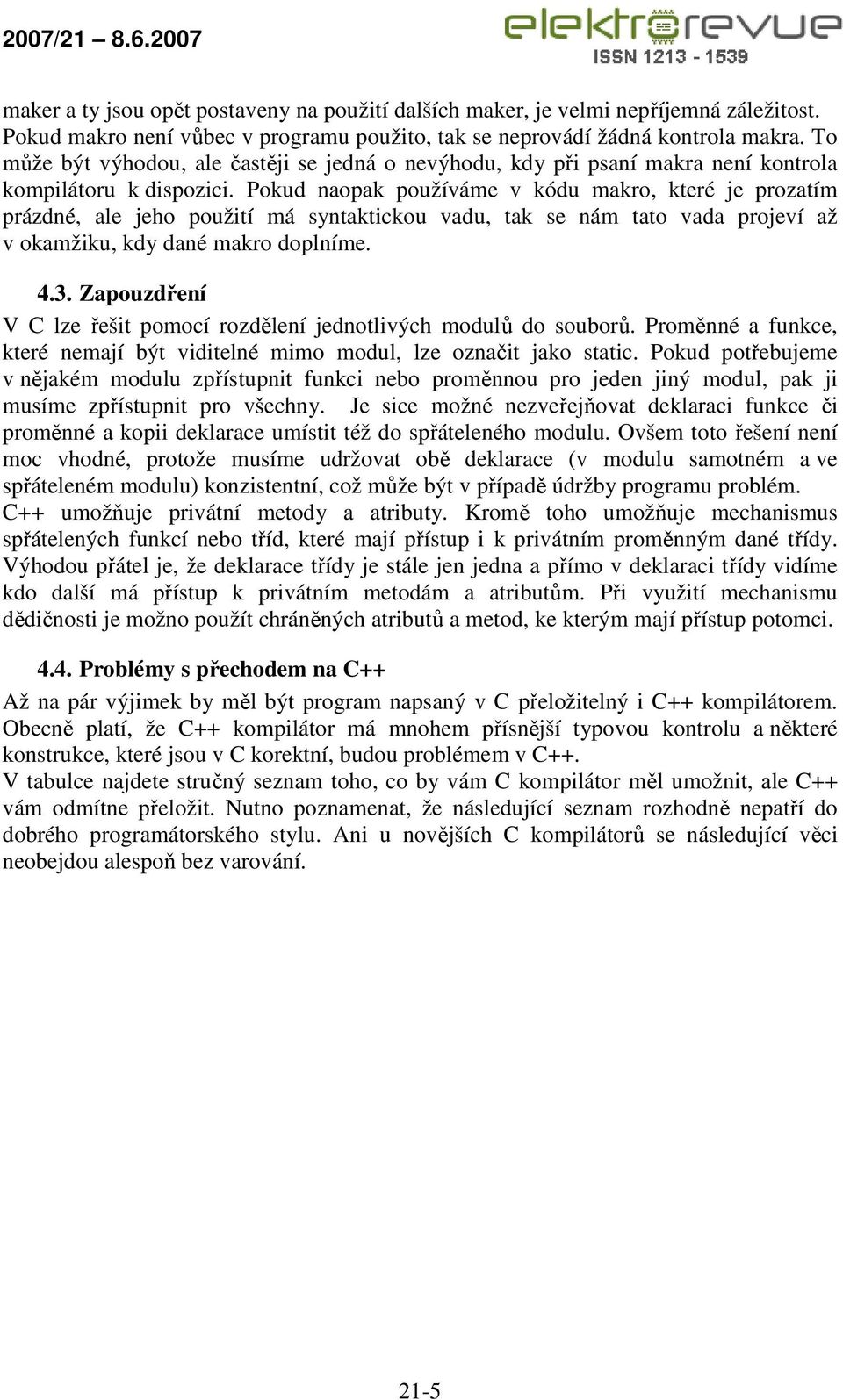 Pokud naopak používáme v kódu makro, které je prozatím prázdné, ale jeho použití má syntaktickou vadu, tak se nám tato vada projeví až v okamžiku, kdy dané makro doplníme. 4.3.