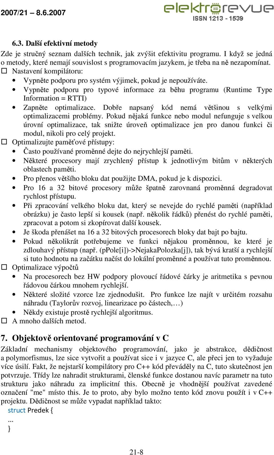 Vypněte podporu pro typové informace za běhu programu (Runtime Type Information = RTTI) Zapněte optimalizace. Dobře napsaný kód nemá většinou s velkými optimalizacemi problémy.