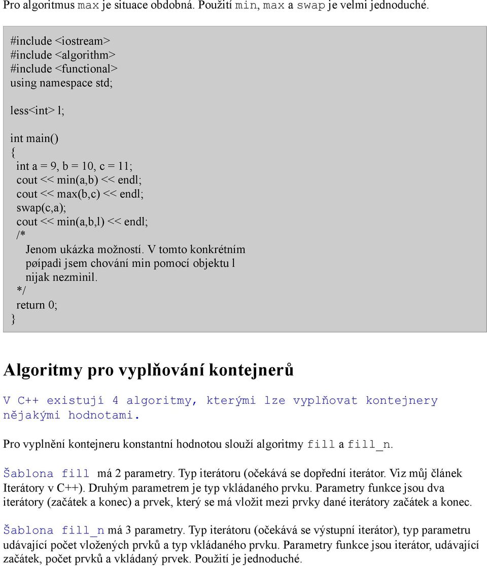 cout << min(a,b,l) << endl; Jenom ukázka možností. V tomto konkrétním pøípadì jsem chování min pomocí objektu l nijak nezmìnil.