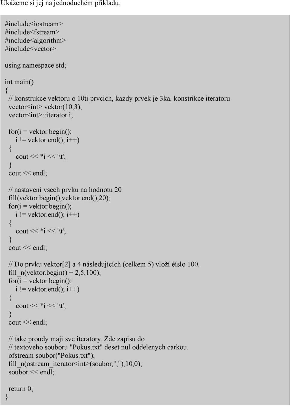 konstrikce iteratoru vector<int> vektor(10,3); vector<int>::iterator i; // nastaveni vsech prvku na hodnotu 20 fill(vektor.begin(),vektor.