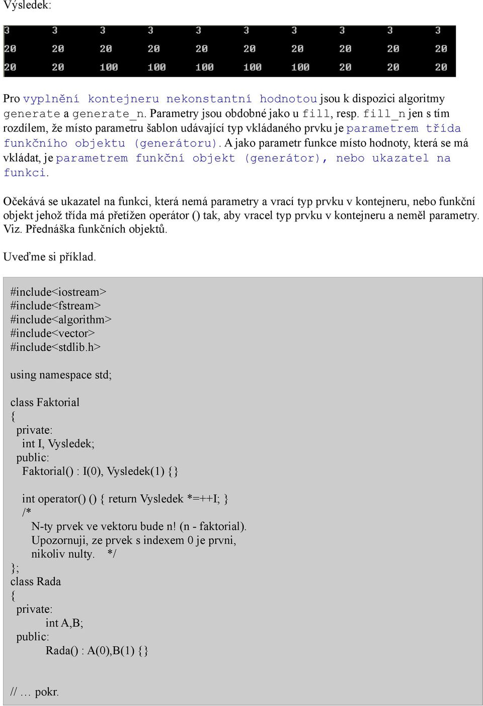 A jako parametr funkce místo hodnoty, která se má vkládat, je parametrem funkční objekt (generátor), nebo ukazatel na funkci.