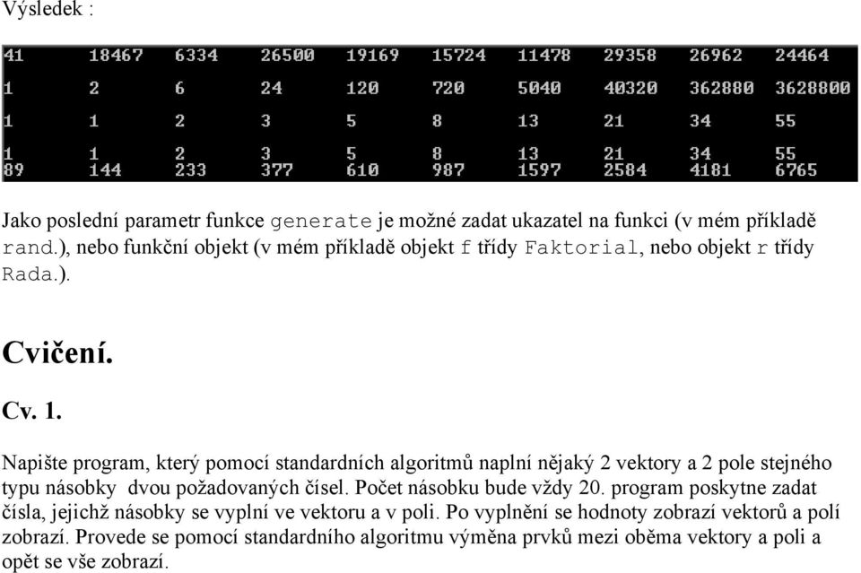 Napište program, který pomocí standardních algoritmů naplní nějaký 2 vektory a 2 pole stejného typu násobky dvou požadovaných čísel.