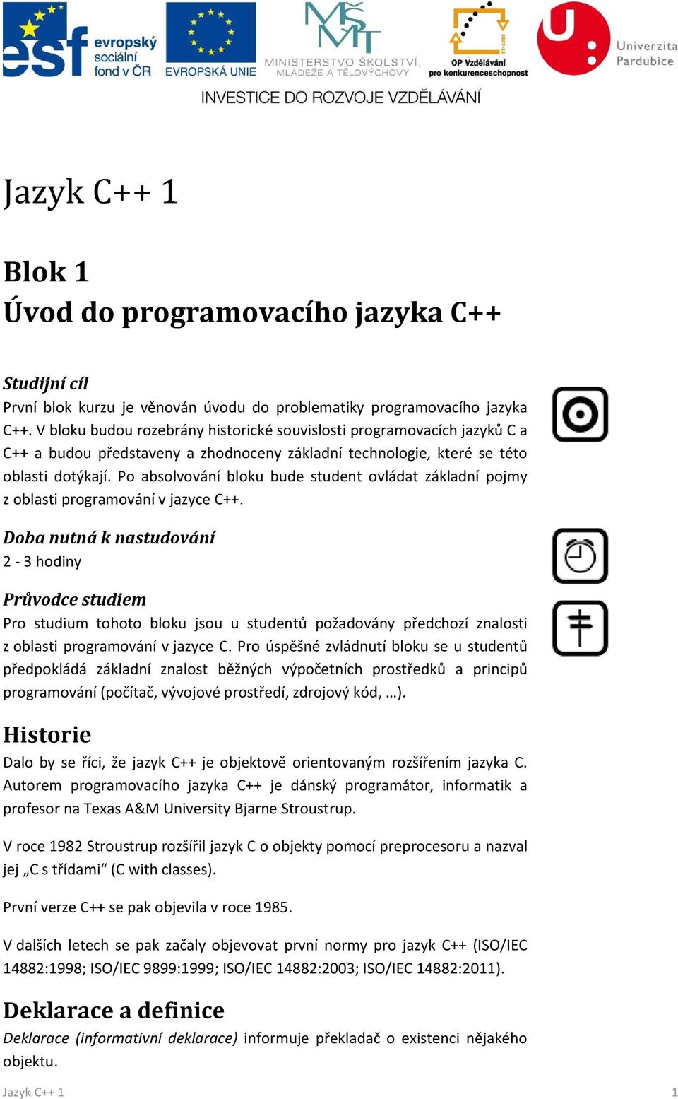 Po absolvování bloku bude student ovládat základní pojmy z oblasti programování v jazyce C++.