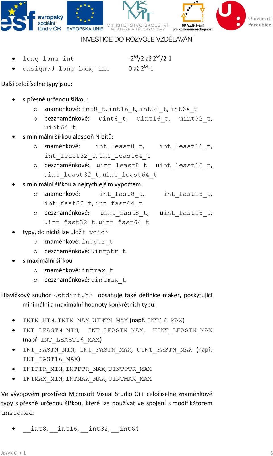 uint_least64_t s minimální šířkou a nejrychlejším výpočtem: o znaménkové: int_fast8_t, int_fast16_t, int_fast32_t, int_fast64_t o bezznaménkové: uint_fast8_t, uint_fast16_t, uint_fast32_t,