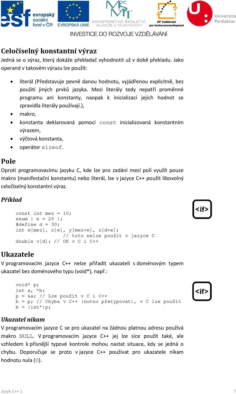 Mezi literály tedy nepatří proměnné programu ani konstanty, naopak k inicializaci jejich hodnot se zpravidla literály používají.