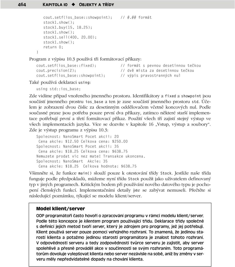 setf(ios_base::showpoint); // výpis pravostranných nul Také používá deklaraci using: using std::ios_base; Zde vidíme případ vnořeného jmenného prostoru.