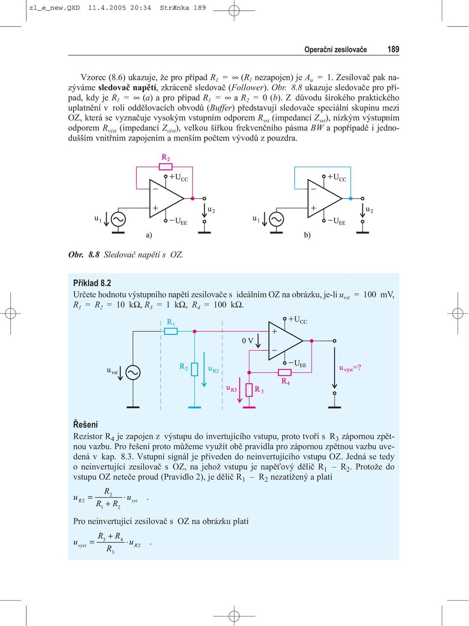 výstupním odporem výst (impedancí Z výst ), velkou šíøkou frekvenèního pásma BW a popøípadì i jednodušším vnitøním zapojením a menším poètem vývodù z pouzdra. Obr. 8.8 Sledovaè napìtí s OZ. Pøíklad 8.