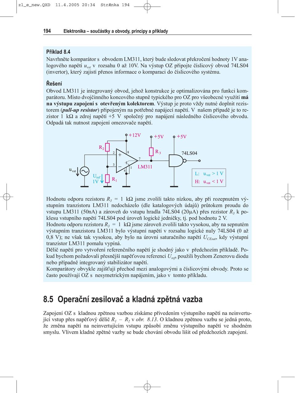 Na výstup OZ pøipojte èíslicový obvod 74LS04 (invertor), který zajistí pøenos informace o komparaci do èíslicového systému.