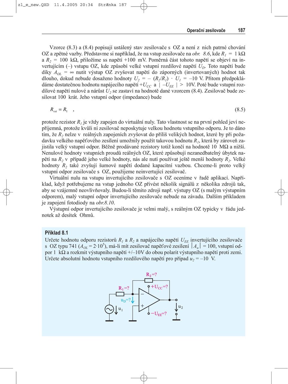 Pomìrná èást tohoto napìtí se objeví na invertujícím ( ) vstupu OZ, kde zpùsobí velké vstupní rozdílové napìtí D.