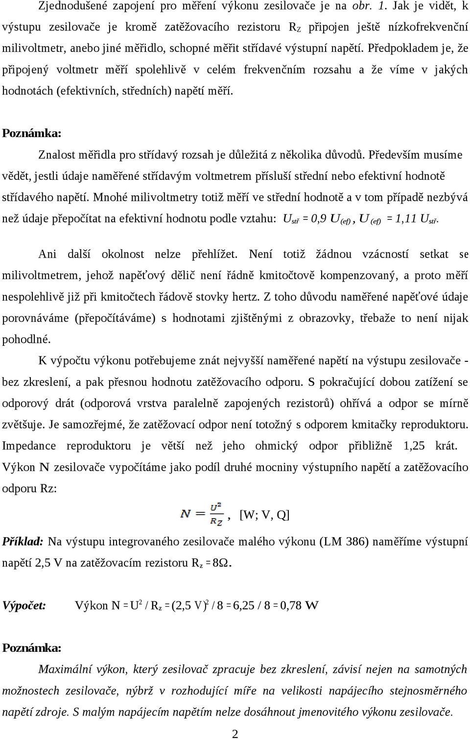 Předpokladem je, že připojený voltmetr měří spolehlivě v celém frekvenčním rozsahu a že víme v jakých hodnotách (efektivních, středních) napětí měří.