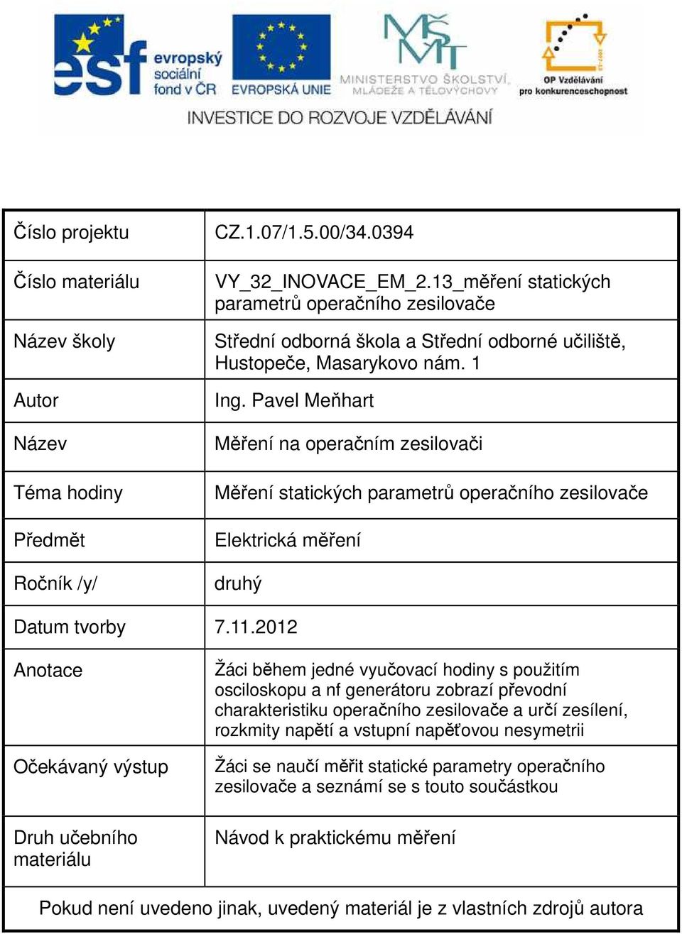 Pavel Meňhart Měření na operačním zesilovači Měření statických parametrů operačního zesilovače Elektrická měření druhý Datum tvorby 7.11.