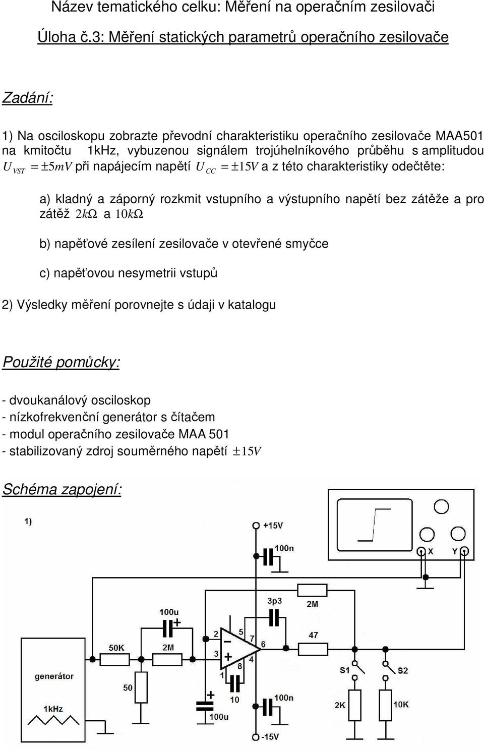 trojúhelníkového průběhu s amplitudou U ST = ± 5m při napájecím napětí U CC = ± 15 a z této charakteristiky odečtěte: a) kladný a záporný vstupního a výstupního napětí bez zátěže a pro