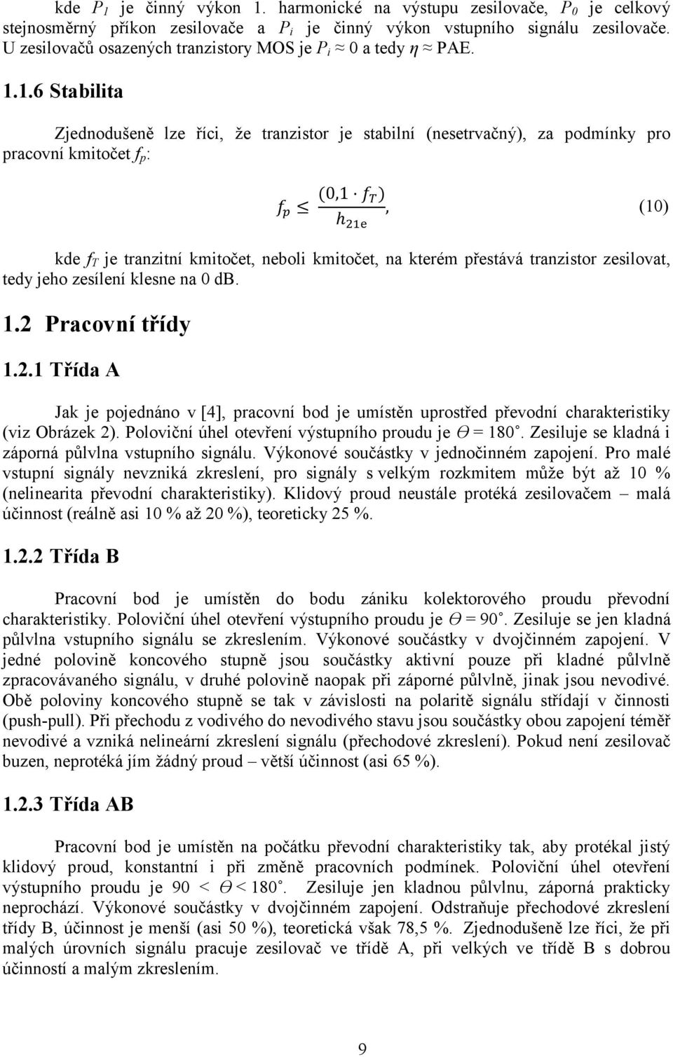 1.6 Stabilita Zjednodušeně lze říci, ţe tranzistor je stabilní (nesetrvačný), za podmínky pro pracovní kmitočet f p : ( ) (10) kde f T je tranzitní kmitočet, neboli kmitočet, na kterém přestává