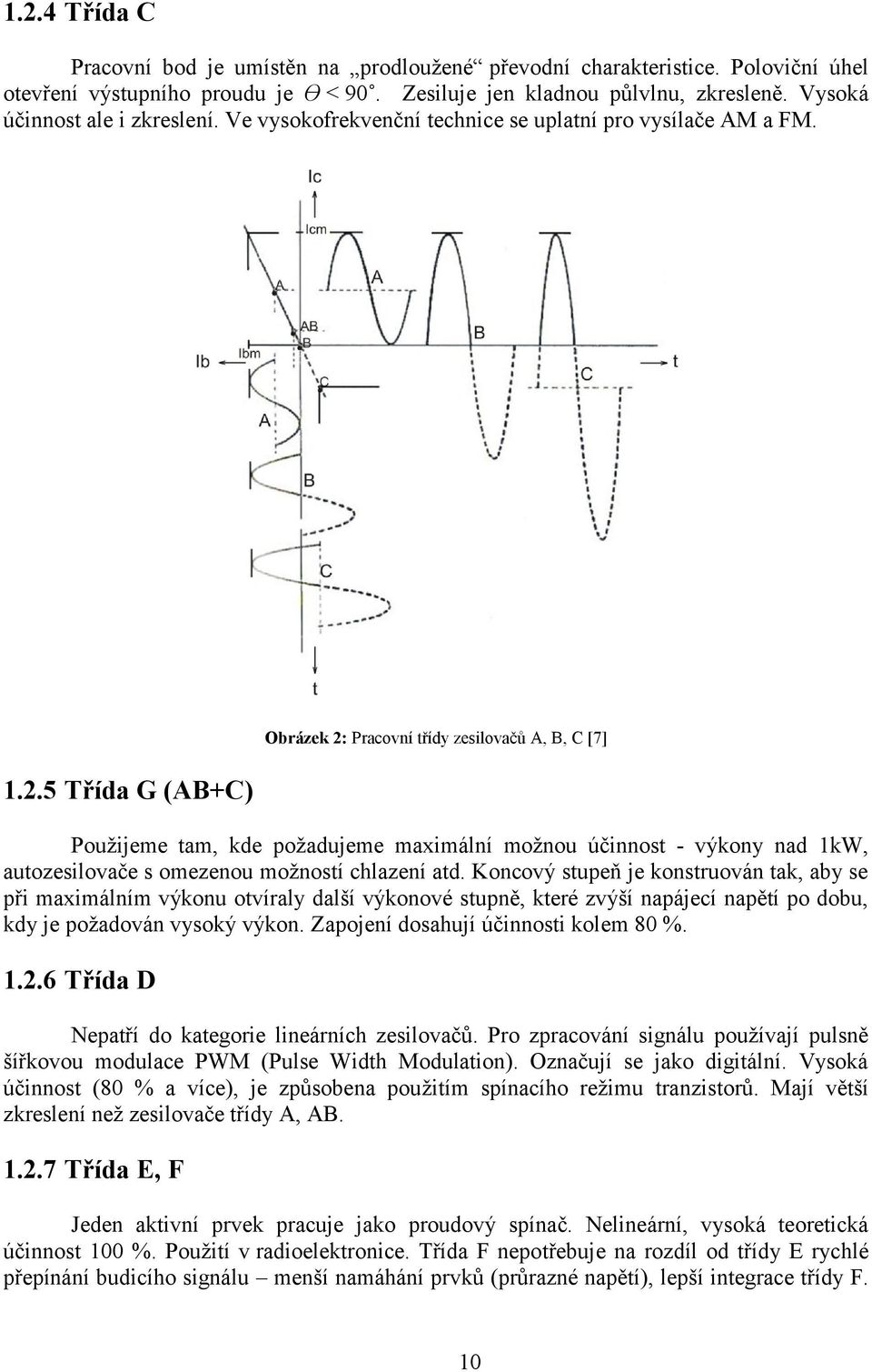 5 Třída G (AB+C) Obrázek 2: Pracovní třídy zesilovačů A, B, C [7] Pouţijeme tam, kde poţadujeme maximální moţnou účinnost - výkony nad 1kW, autozesilovače s omezenou moţností chlazení atd.