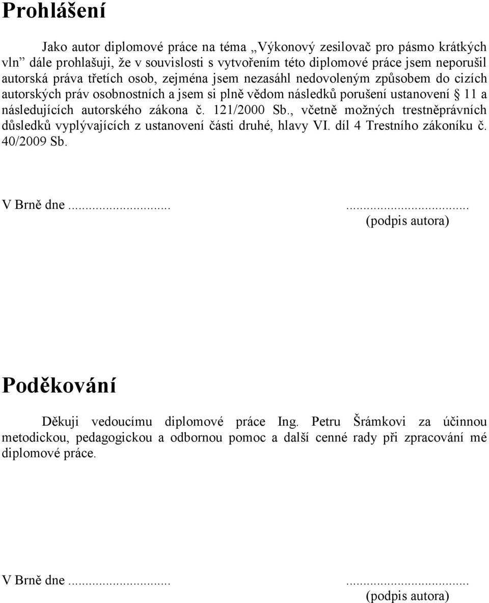 121/2000 Sb., včetně moţných trestněprávních důsledků vyplývajících z ustanovení části druhé, hlavy VI. díl 4 Trestního zákoníku č. 40/2009 Sb. V Brně dne.