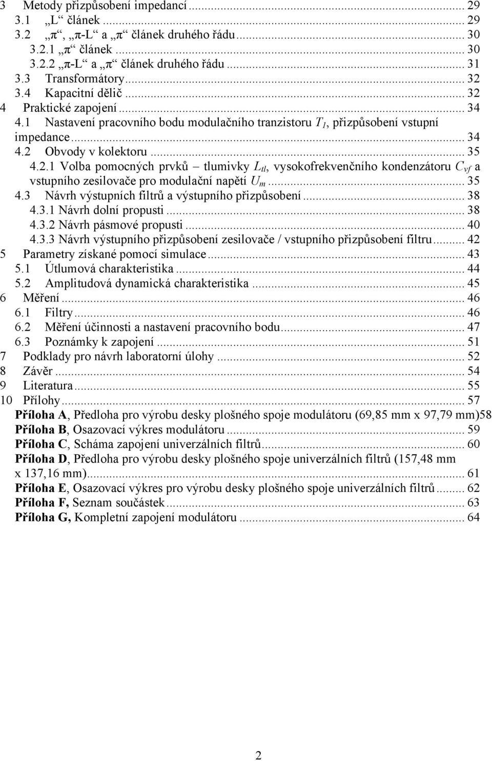 .. 35 4.3 Návrh výstupních filtrů a výstupního přizpůsobení... 38 4.3.1 Návrh dolní propusti... 38 4.3.2 Návrh pásmové propusti... 40 4.3.3 Návrh výstupního přizpůsobení zesilovače / vstupního přizpůsobení filtru.