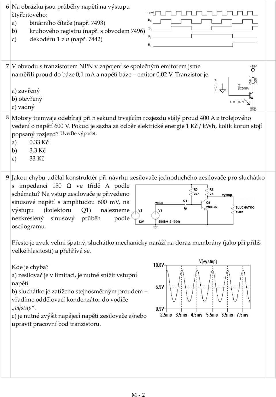 Tranzistor je: a) zavřený b) otevřený c) vadný 8 Motory tramvaje odebírají při 5 sekund trvajícím rozjezdu stálý proud 400 A z trolejového vedení o napětí 600 V.
