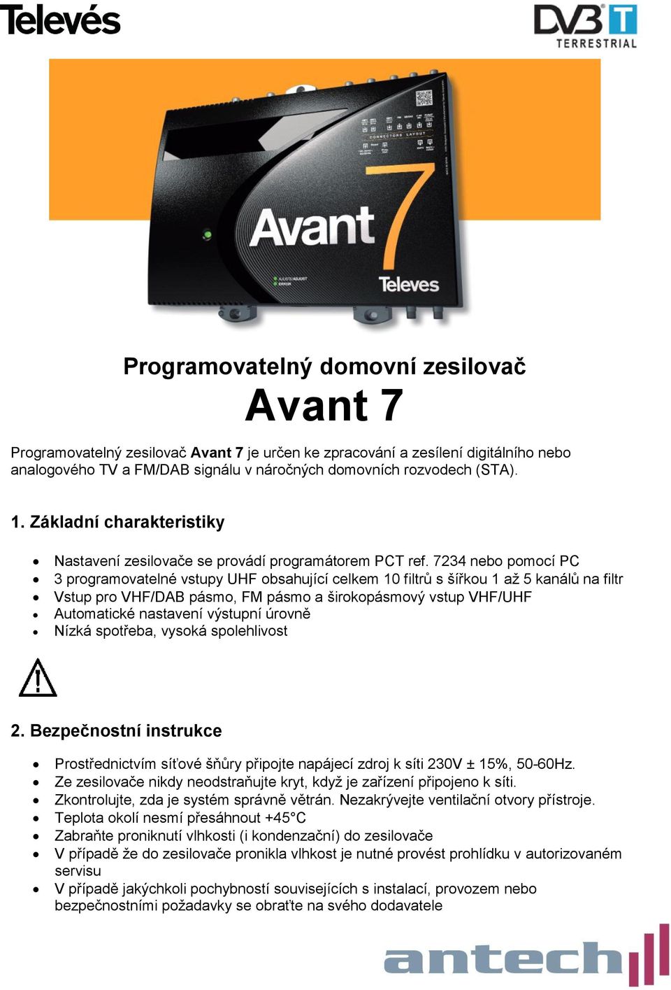 7234 nebo pomocí PC 3 programovatelné vstupy UHF obsahující celkem 10 filtrů s šířkou 1 až 5 kanálů na filtr Vstup pro VHF/DAB pásmo, FM pásmo a širokopásmový vstup VHF/UHF Automatické nastavení