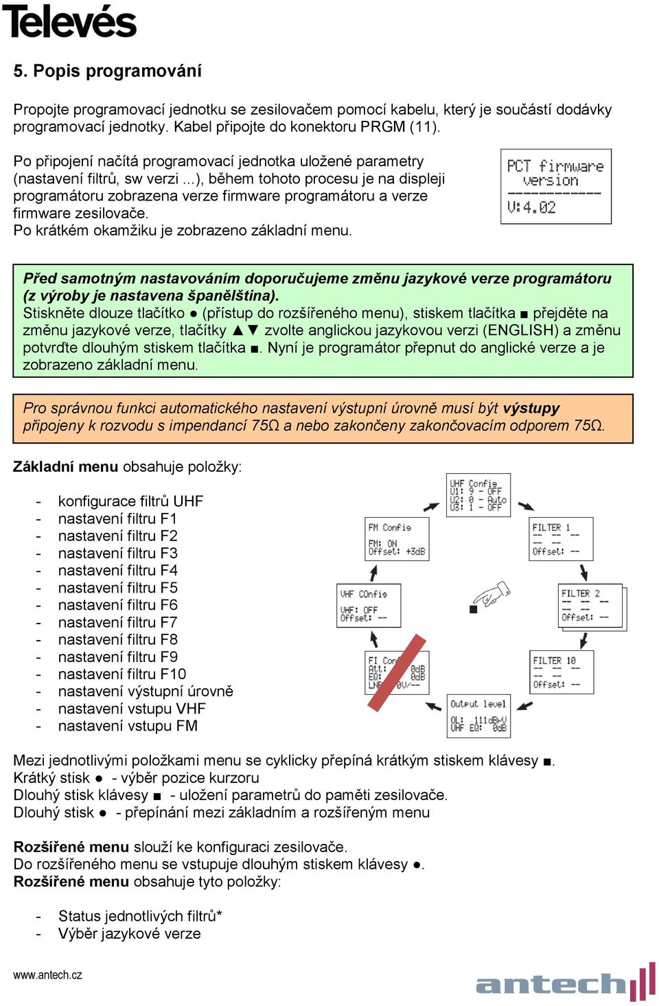 ..), během tohoto procesu je na displeji programátoru zobrazena verze firmware programátoru a verze firmware zesilovače. Po krátkém okamžiku je zobrazeno základní menu.