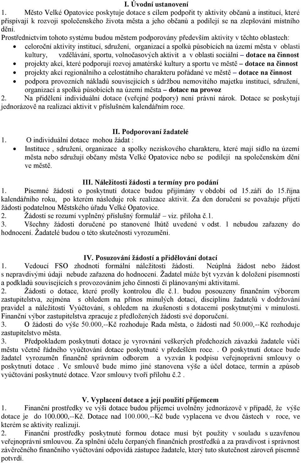 Prostřednictvím tohoto systému budou městem podporovány především aktivity v těchto oblastech: celoroční aktivity institucí, sdružení, organizací a spolků působících na území města v oblasti kultury,