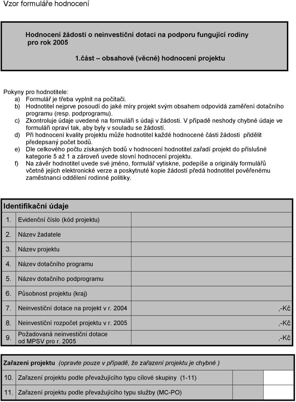 V případě neshody chybné údaje ve formuláři opraví tak, aby byly v souladu se žádostí. d) Při hodnocení kvality projektu může hodnotitel každé hodnocené části žádosti přidělit předepsaný počet bodů.