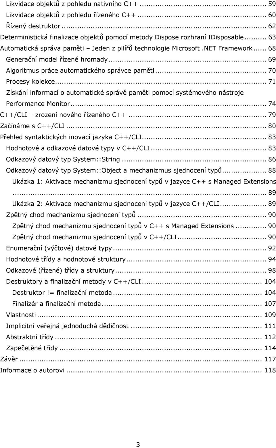 .. 71 Získání informací o automatické správě paměti pomocí systémového nástroje Performance Monitor... 74 C++/CLI zrození nového řízeného C++... 79 Začínáme s C++/CLI.
