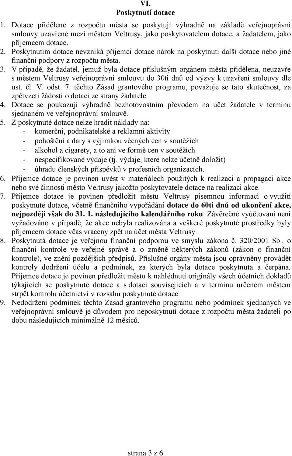 Poskytnutím dotace nevzniká příjemci dotace nárok na poskytnutí další dotace nebo jiné finanční podpory z rozpočtu města. 3.