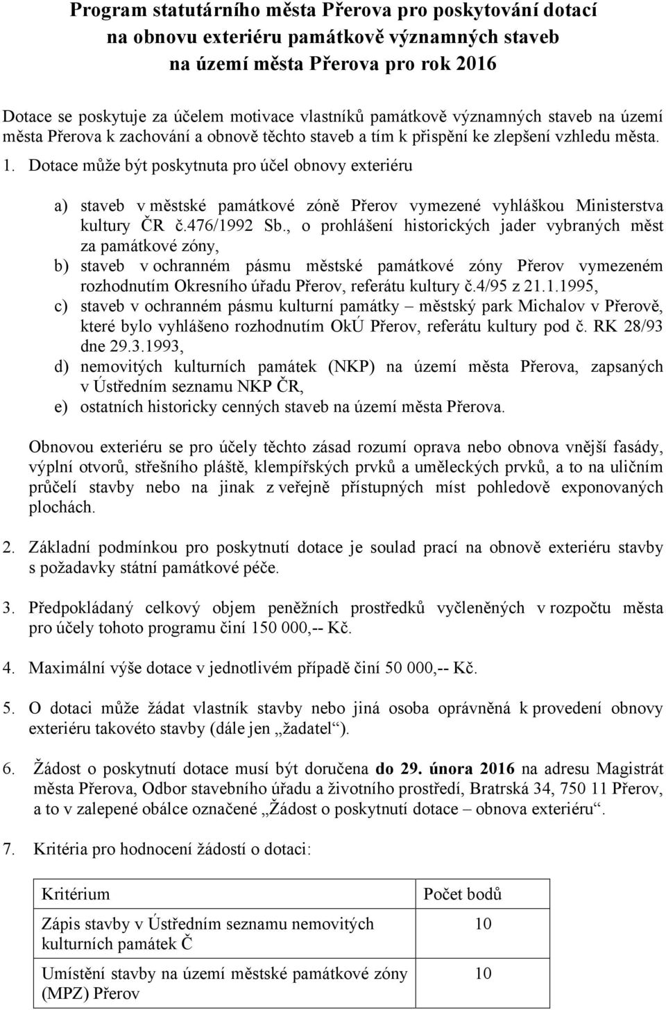 Dotace může být poskytnuta pro účel obnovy exteriéru a) staveb v městské památkové zóně Přerov vymezené vyhláškou Ministerstva kultury ČR č.476/1992 Sb.