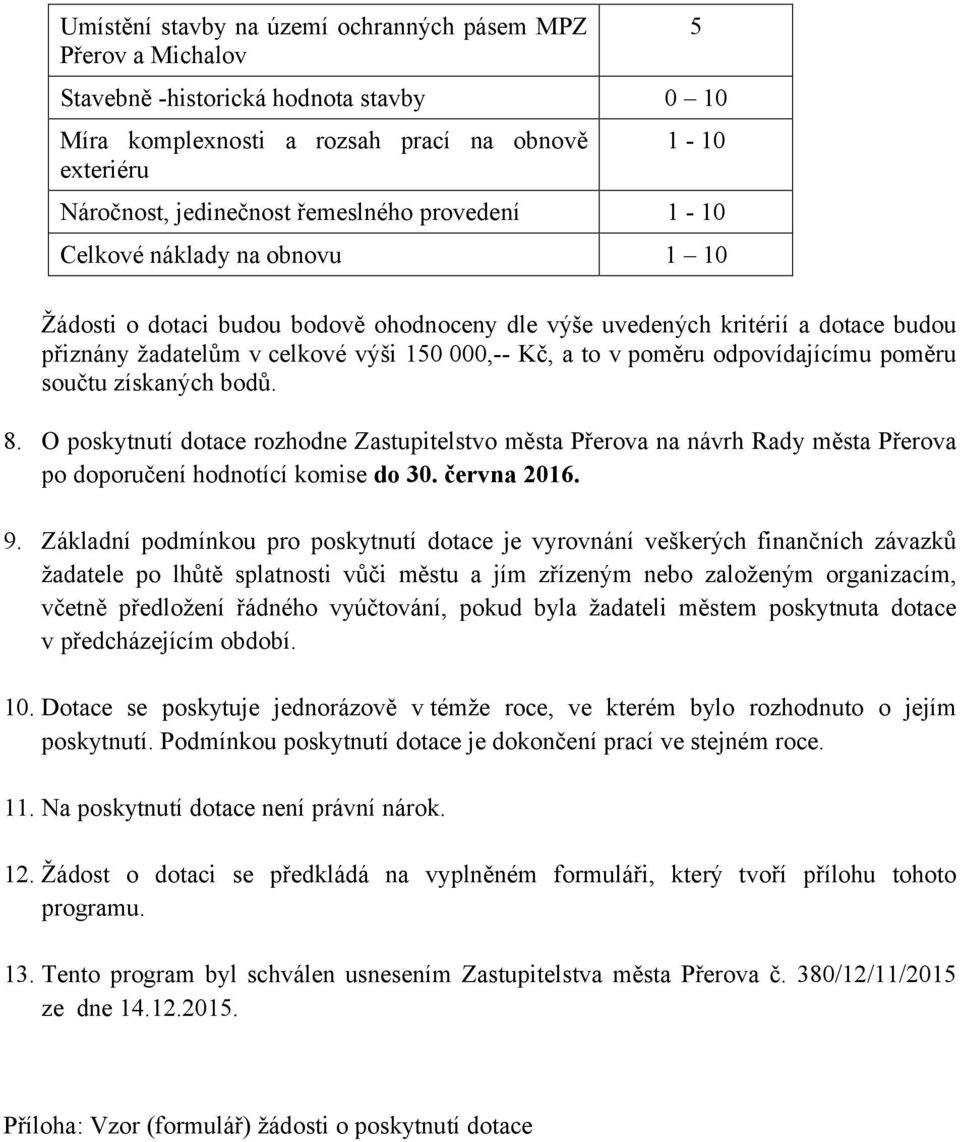odpovídajícímu poměru součtu získaných bodů. 8. O poskytnutí dotace rozhodne Zastupitelstvo města Přerova na návrh Rady města Přerova po doporučení hodnotící komise do 30. června 2016. 9.