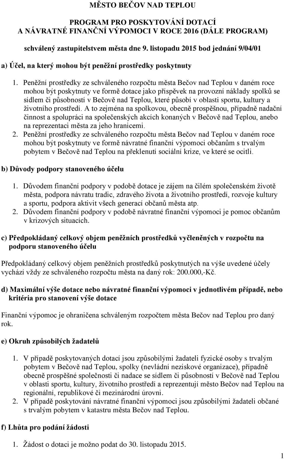 Peněžní prostředky ze schváleného rozpočtu města Bečov nad Teplou v daném roce mohou být poskytnuty ve formě dotace jako příspěvek na provozní náklady spolků se sídlem či působností v Bečově nad