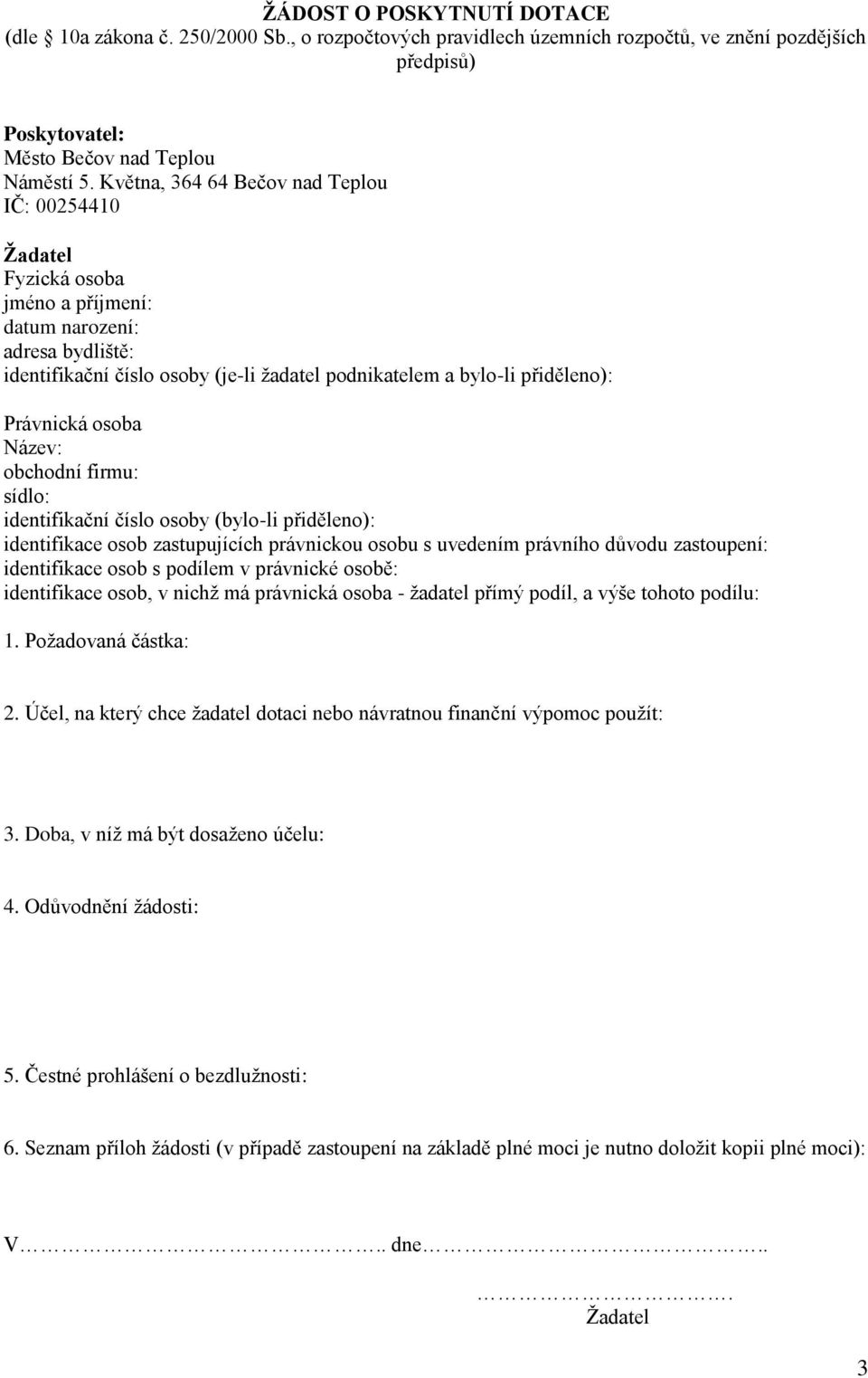 osoba Název: obchodní firmu: sídlo: identifikační číslo osoby (bylo-li přiděleno): identifikace osob zastupujících právnickou osobu s uvedením právního důvodu zastoupení: identifikace osob s podílem