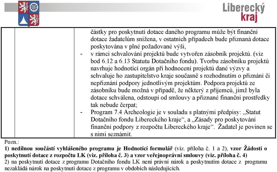 Tvorbu zásobníku projektů navrhuje hodnotící orgán při hodnocení projektů dané výzvy a schvaluje ho zastupitelstvo kraje současně s rozhodnutím o přiznání či nepřiznání podpory jednotlivým projektům.