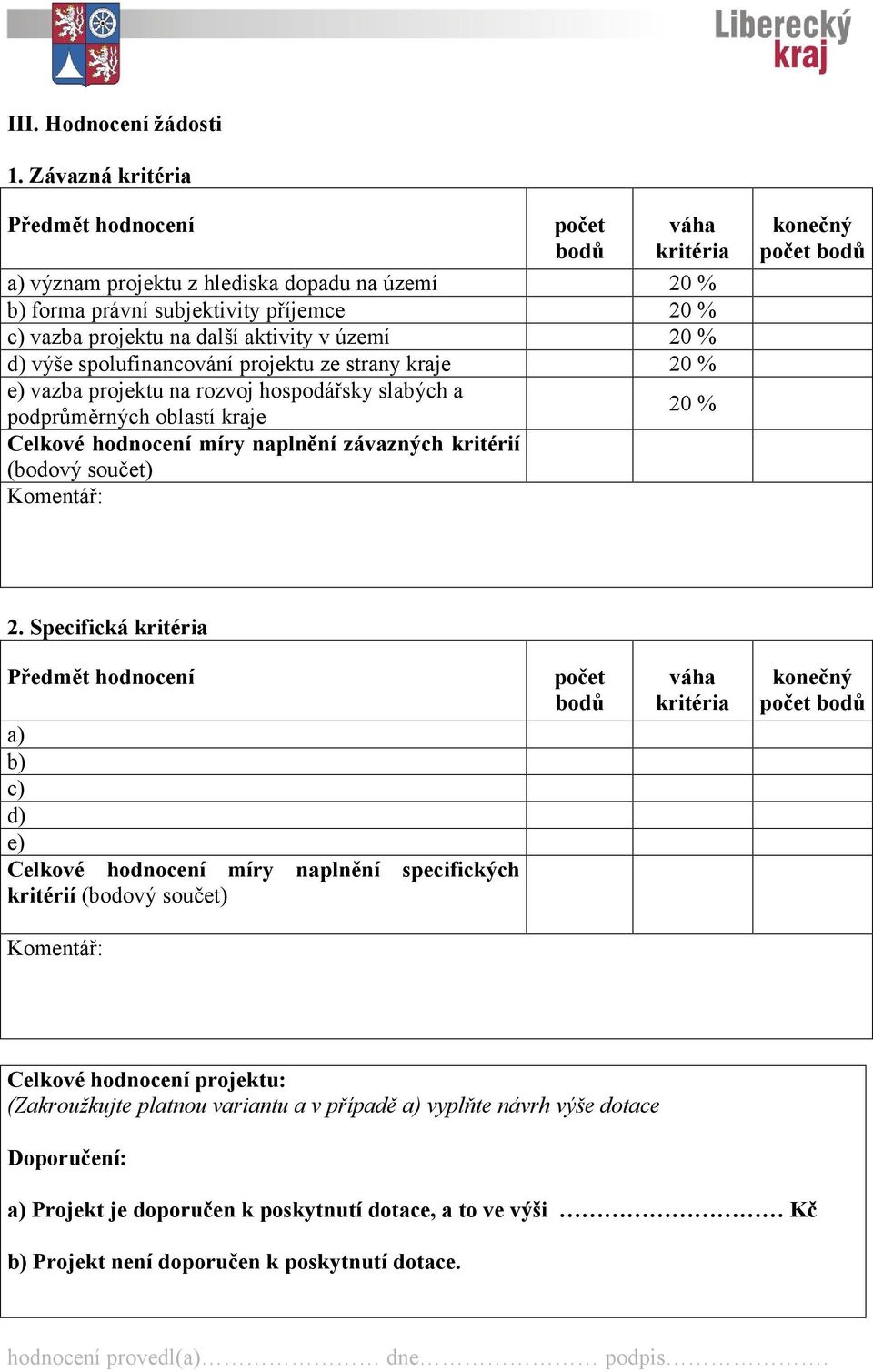 20 % d) výše spolufinancování projektu ze strany kraje 20 % e) vazba projektu na rozvoj hospodářsky slabých a podprůměrných oblastí kraje 20 % Celkové hodnocení míry naplnění závazných kritérií