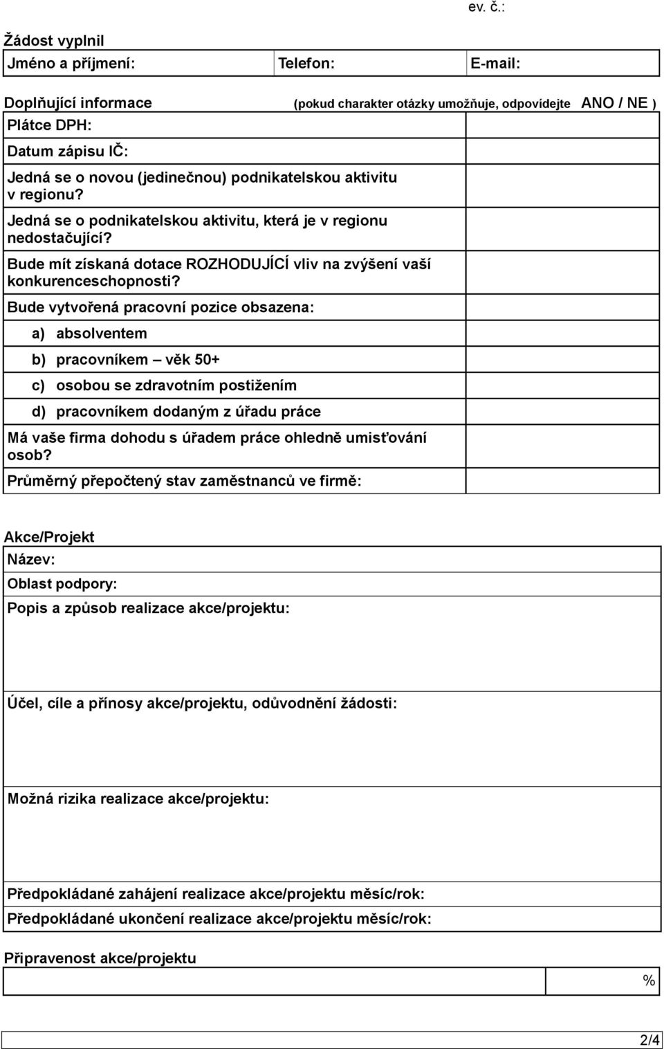 Bude vytvořená pracovní pozice obsazena: a) absolventem b) pracovníkem věk 50+ c) osobou se zdravotním postižením d) pracovníkem dodaným z úřadu práce Má vaše firma dohodu s úřadem práce ohledně