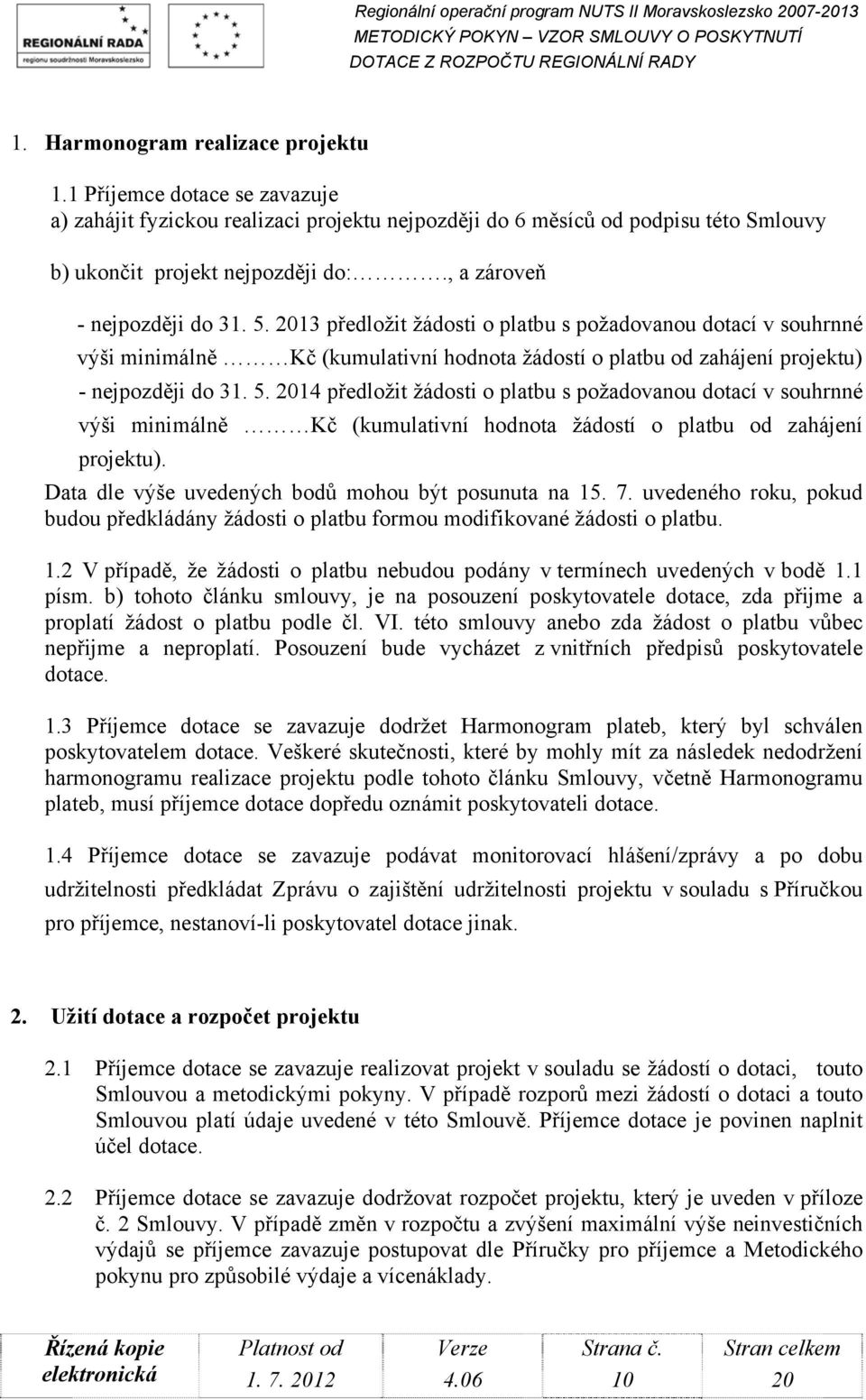 Data dle výše uvedených bodů mohou být posunuta na 15. 7. uvedeného roku, pokud budou předkládány žádosti o platbu formou modifikované žádosti o platbu. 1.2 V případě, že žádosti o platbu nebudou podány v termínech uvedených v bodě 1.