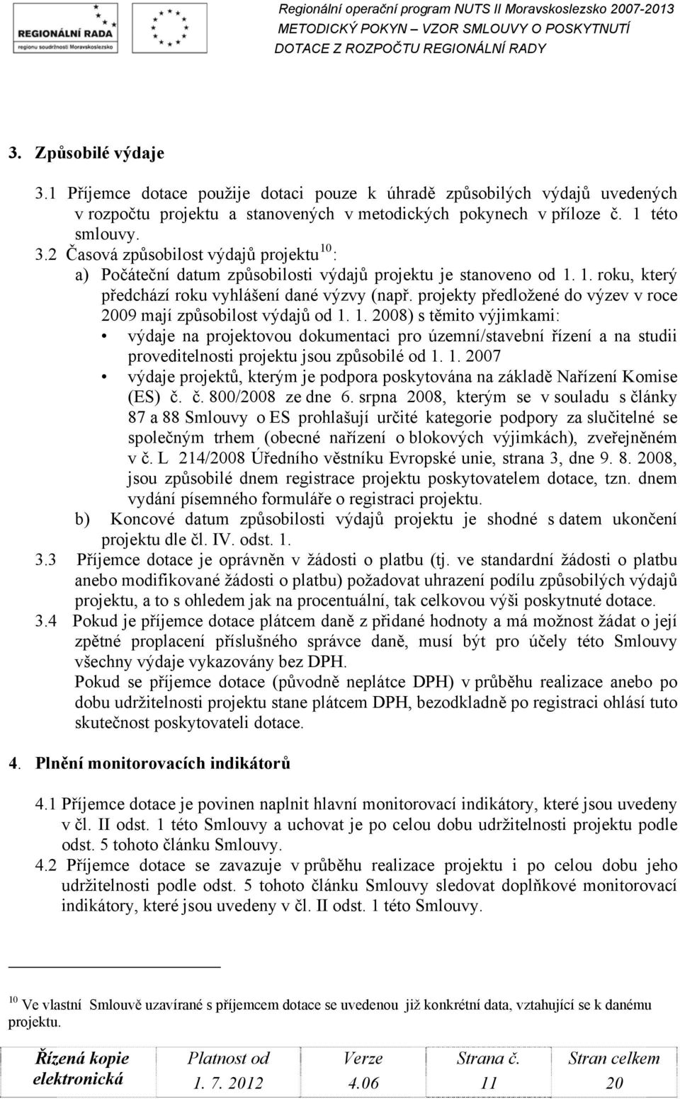 1. 2008) s těmito výjimkami: výdaje na projektovou dokumentaci pro územní/stavební řízení a na studii proveditelnosti projektu jsou způsobilé od 1.