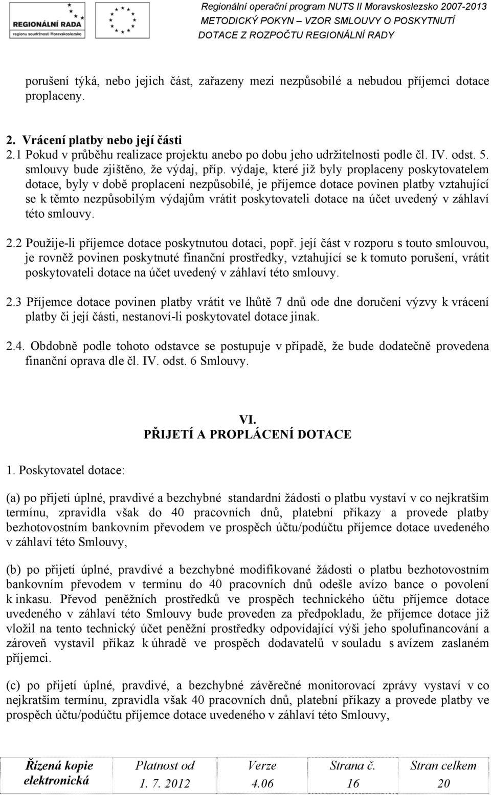 výdaje, které již byly proplaceny poskytovatelem dotace, byly v době proplacení nezpůsobilé, je příjemce dotace povinen platby vztahující se k těmto nezpůsobilým výdajům vrátit poskytovateli dotace