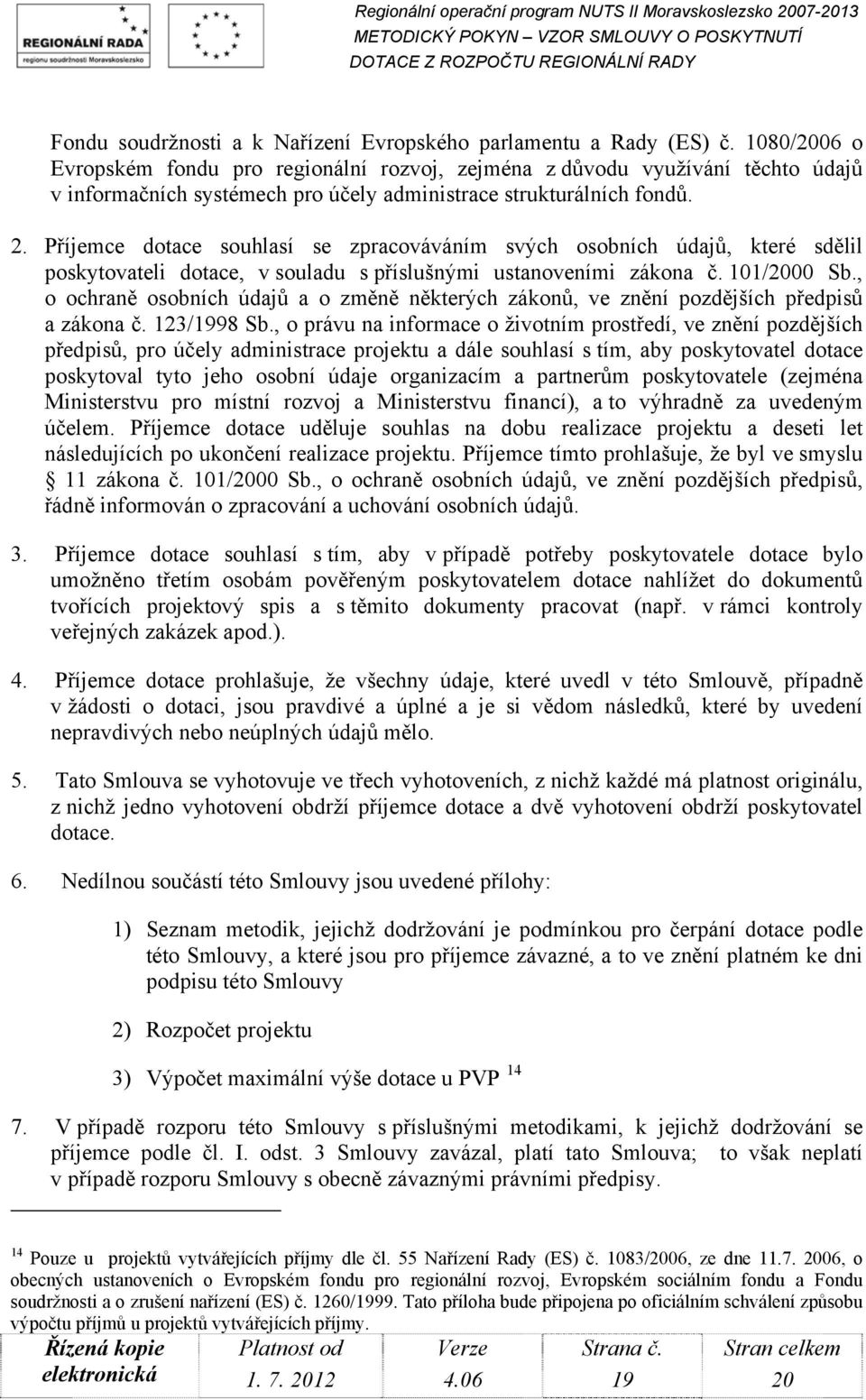 Příjemce dotace souhlasí se zpracováváním svých osobních údajů, které sdělil poskytovateli dotace, v souladu s příslušnými ustanoveními zákona č. 101/2000 Sb.