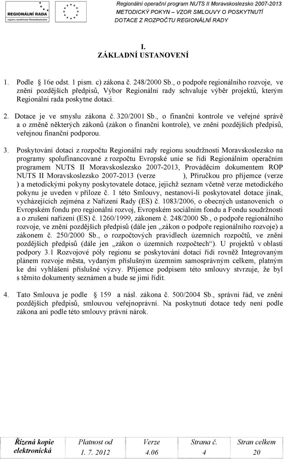 , o finanční kontrole ve veřejné správě a o změně některých zákonů (zákon o finanční kontrole), ve znění pozdějších předpisů, veřejnou finanční podporou. 3.