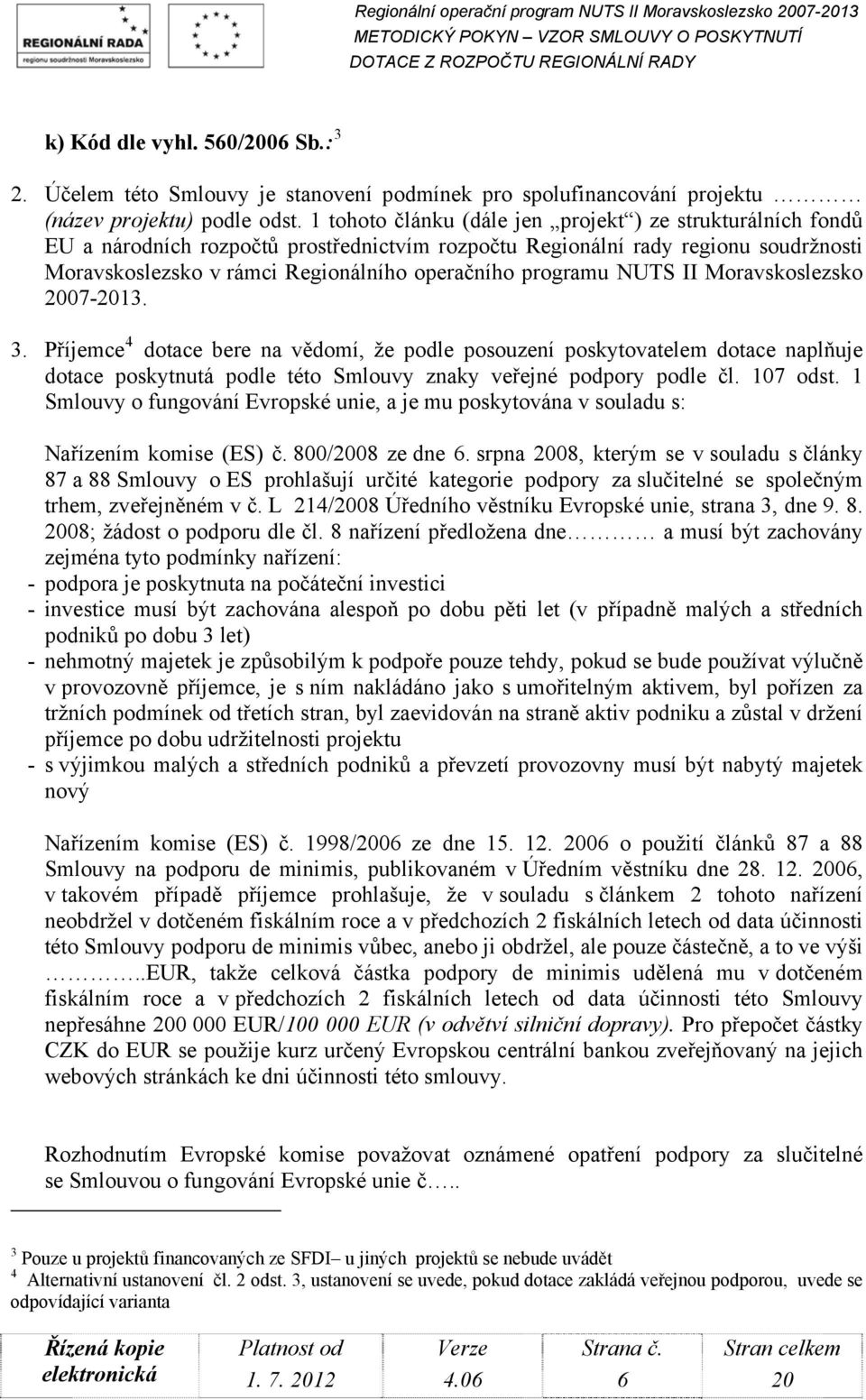 programu NUTS II Moravskoslezsko 2007-2013. 3. Příjemce 4 dotace bere na vědomí, že podle posouzení poskytovatelem dotace naplňuje dotace poskytnutá podle této Smlouvy znaky veřejné podpory podle čl.