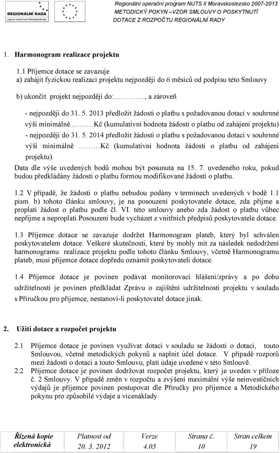 Data dle výše uvedených bodů mohou být posunuta na 15. 7. uvedeného roku, pokud budou předkládány žádosti o platbu formou modifikované žádosti o platbu. 1.2 V případě, že žádosti o platbu nebudou podány v termínech uvedených v bodě 1.