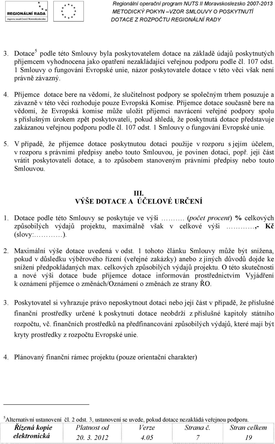 Příjemce dotace bere na vědomí, že slučitelnost podpory se společným trhem posuzuje a závazně v této věci rozhoduje pouze Evropská Komise.