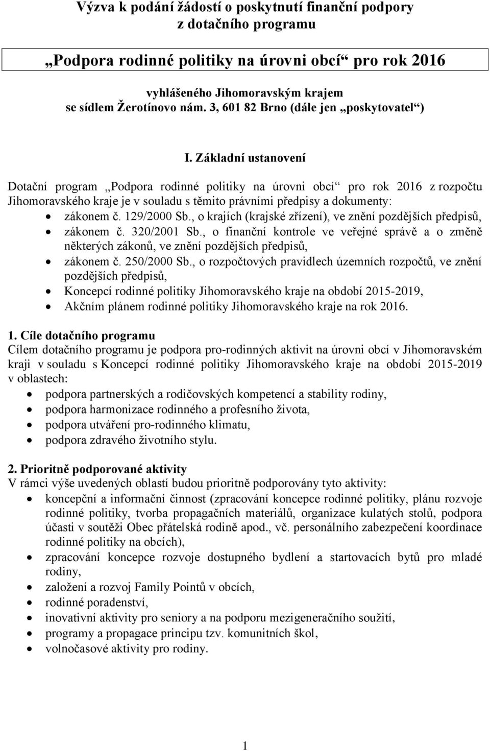 Základní ustanovení Dotační program Podpora rodinné politiky na úrovni obcí pro rok 2016 z rozpočtu Jihomoravského kraje je v souladu s těmito právními předpisy a dokumenty: zákonem č. 129/2000 Sb.