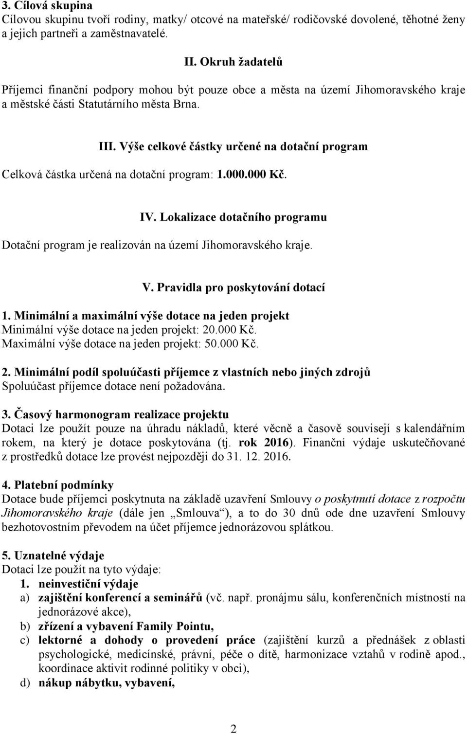 Výše celkové částky určené na dotační program Celková částka určená na dotační program: 1.000.000 Kč. IV. Lokalizace dotačního programu Dotační program je realizován na území Jihomoravského kraje. V.