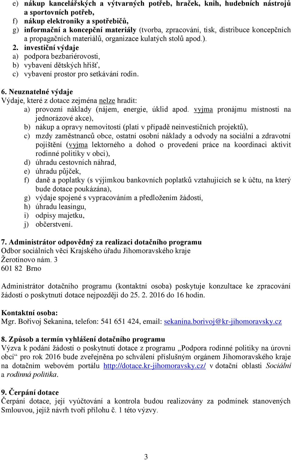 6. Neuznatelné výdaje Výdaje, které z dotace zejména nelze hradit: a) provozní náklady (nájem, energie, úklid apod.