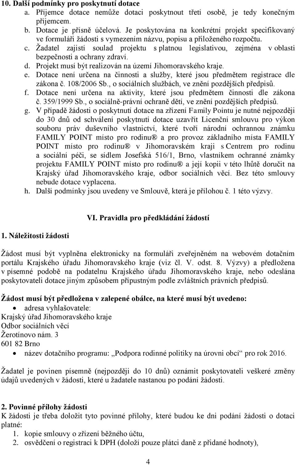 Žadatel zajistí soulad projektu s platnou legislativou, zejména v oblasti bezpečnosti a ochrany zdraví. d. Projekt musí být realizován na území Jihomoravského kraje. e.