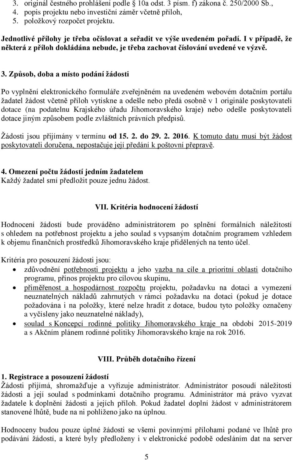 Způsob, doba a místo podání žádosti Po vyplnění elektronického formuláře zveřejněném na uvedeném webovém dotačním portálu žadatel žádost včetně příloh vytiskne a odešle nebo předá osobně v 1